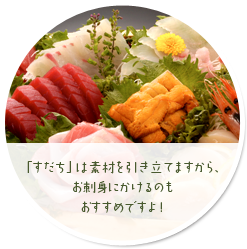 「すだち」は素材を引き立てますから、お刺身にかけるのもおすすめですよ！